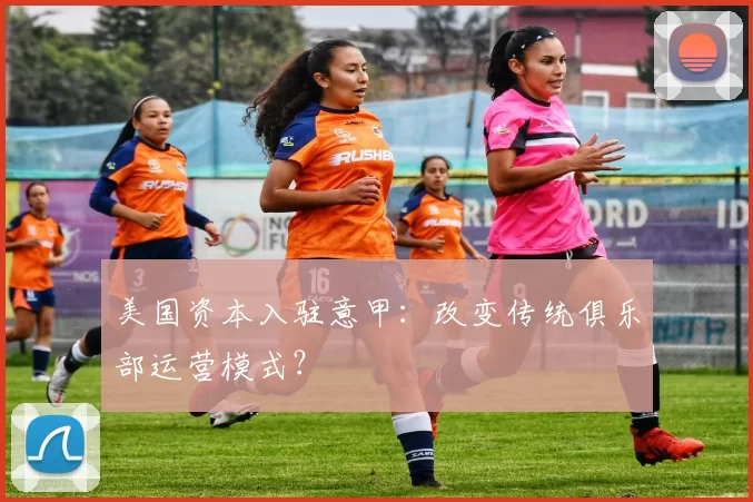 美国资本入驻意甲：改变传统俱乐部运营模式？