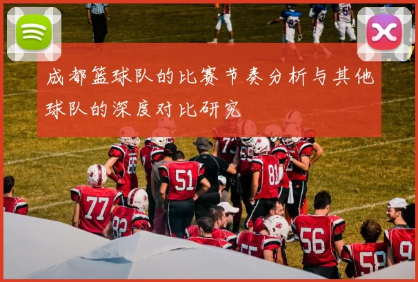 成都篮球队的比赛节奏分析与其他球队的深度对比研究