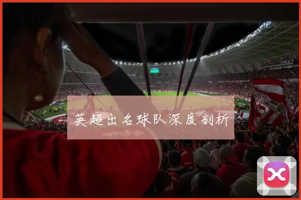 英超出名球队深度剖析