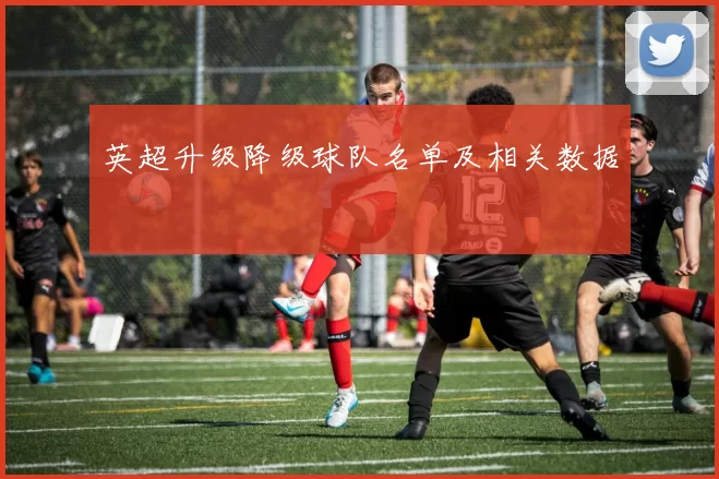 英超升级降级球队名单及相关数据