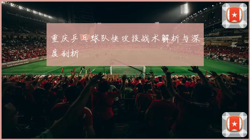 重庆乒乓球队快攻技战术解析与深度剖析