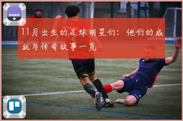 11月出生的足球明星们：他们的成就与传奇故事一览