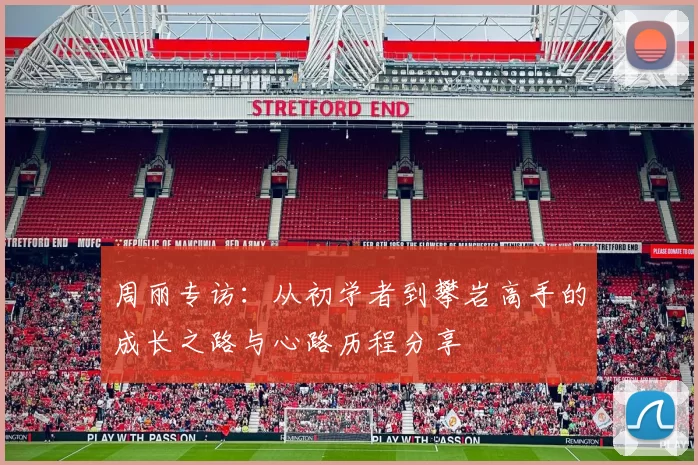 周丽专访：从初学者到攀岩高手的成长之路与心路历程分享