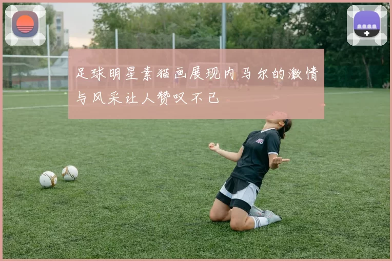 足球明星素猫画展现内马尔的激情与风采让人赞叹不已