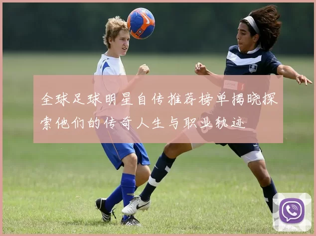 全球足球明星自传推荐榜单揭晓探索他们的传奇人生与职业轨迹