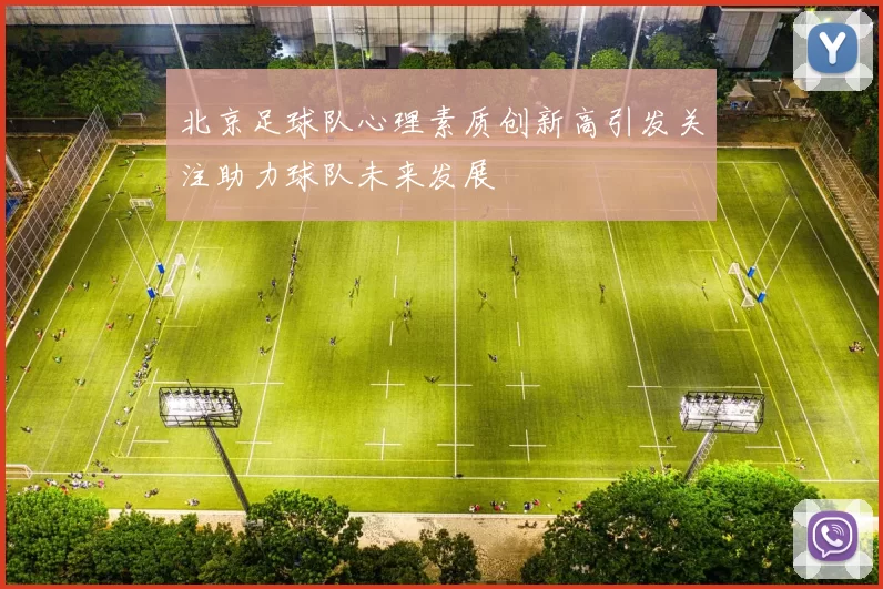 北京足球队心理素质创新高引发关注助力球队未来发展
