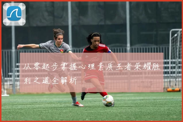 从零起步掌握心理素质王者荣耀胜利之道全解析