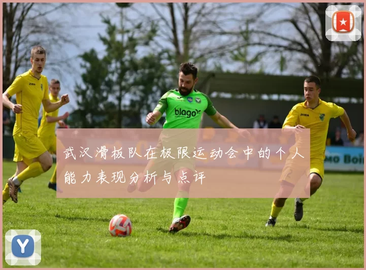 武汉滑板队在极限运动会中的个人能力表现分析与点评