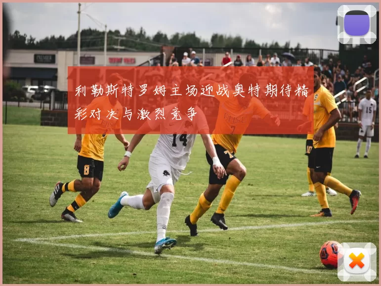 利勒斯特罗姆主场迎战奥特期待精彩对决与激烈竞争